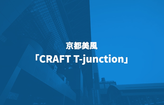 京都美風「CRAFT T-junction」