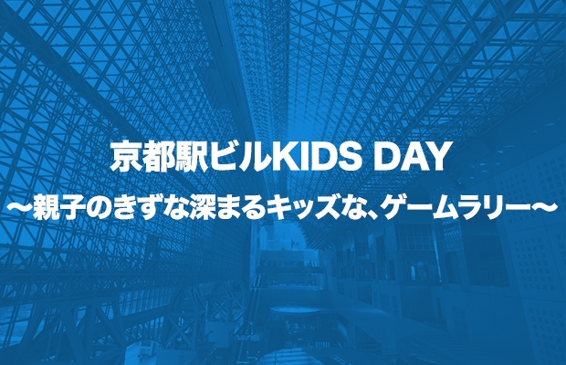 京都駅ビルKIDS DAY ～親子のきずな深まるキッズな、ゲームラリー～